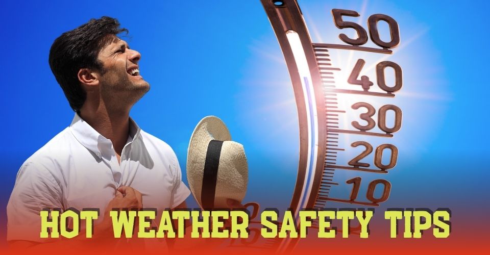 8 Hot Weather Safety Tips You Should Know To Beat The Heat